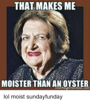 that-makes-me-moister-than-an-oyster-lol-moist-sundayfunday-22729444.png