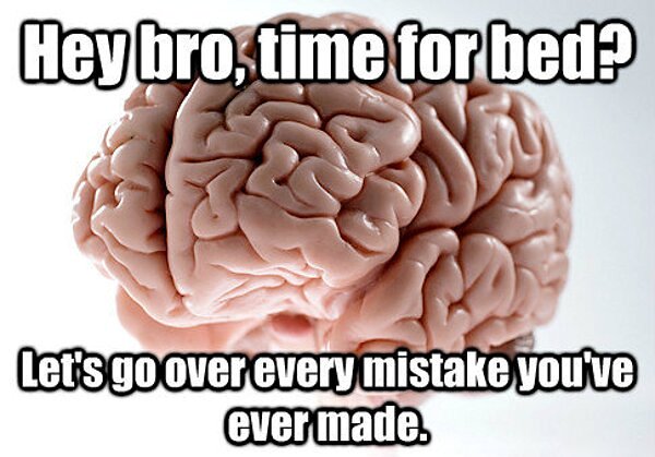 Hey-bro-time-for-bed-Lets-go-over-every-mistake-youve-ever-made-Scumbag-Bra